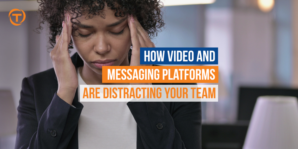 Blog [09 Sep] How Video And Messaging Platforms Are Distracting Your Team
