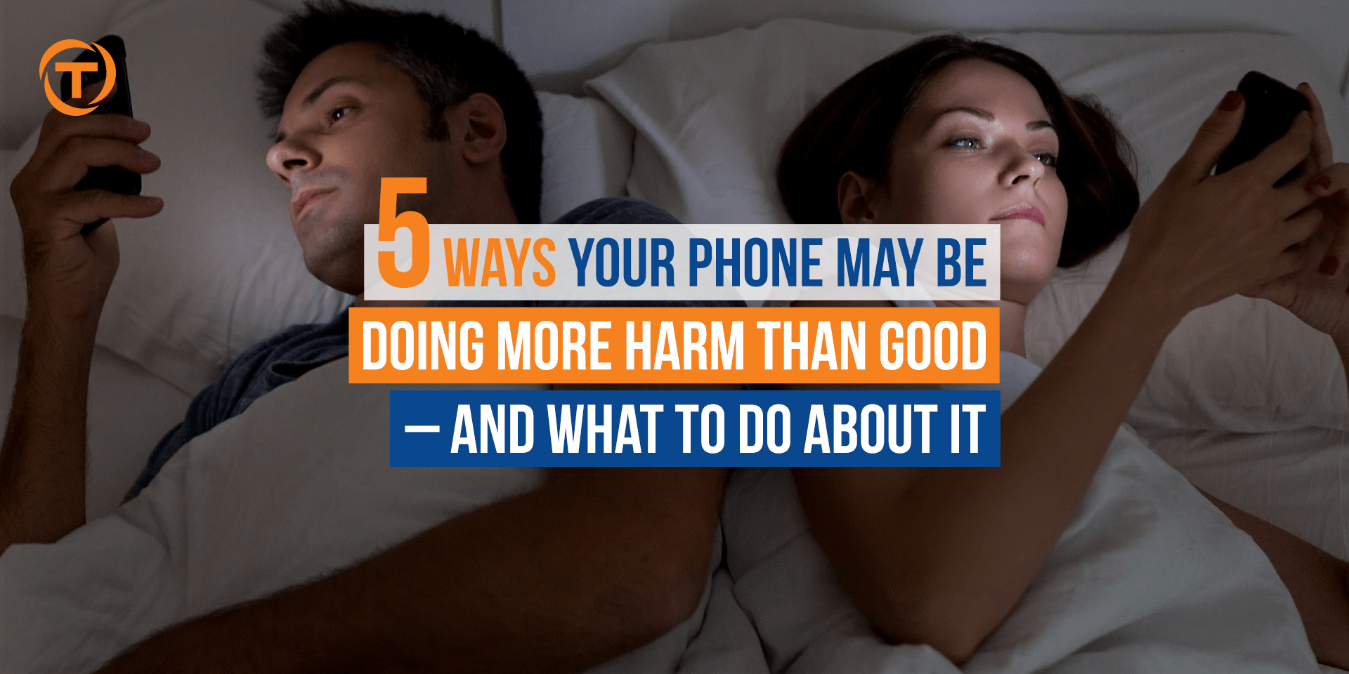Blog 5 Ways Your Phone May Be Doing More Harm Than Good And What To Do About It